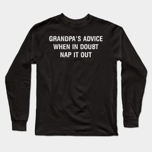Grandpa's advice When in doubt, nap it out Long Sleeve T-Shirt
